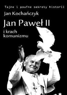 Jan Pawe? II i krach komunizmu.  Jan Kocha?czyk