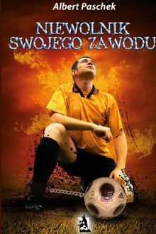 Niewolnik swojego zawodu.  Albert Paschek