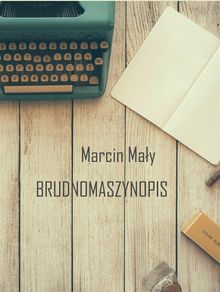 Brudnomaszynopis.  Marcin Ma?y