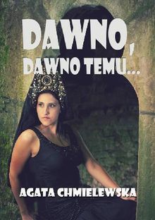 Dawno, dawno temu....  Agata Chmielewska