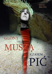 Glony te? musz? czasem pi?.  Monika Skrzypek