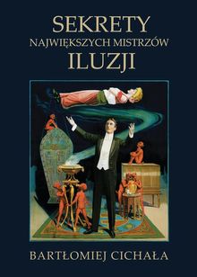 Sekrety najwi?kszych mistrzw iluzji.  Bart?omiej Cicha?a