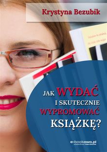 Jak wyda? i skutecznie wypromowa? ksi??k?.  Krystyna Bezubik