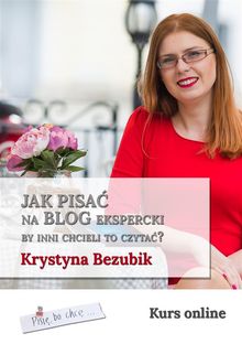 Jak pisa? na blog ekspercki, by inni chcieli to czyta??.  Krystyna Bezubik