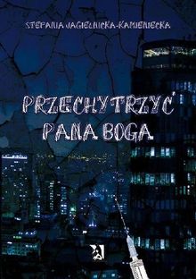 Przechytrzy? Pana Boga.  Stefania Jagielnicka-Kamieniecka