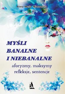 My?li banalne i niebanalne.  Anna Maria Mianowska