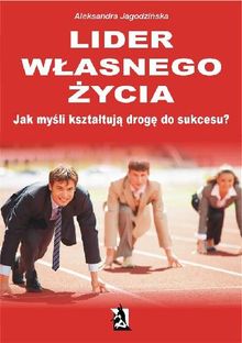 Lider w?asnego ?ycia. Jak my?li kszta?tuj? drog? do sukcesu?.  Aleksandra Jagodzi?ska