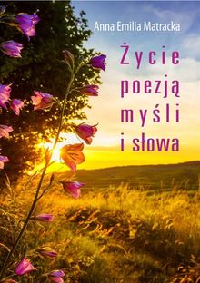 ?ycie poezj? my?li i s?owa.  Anna Emilia Matracka