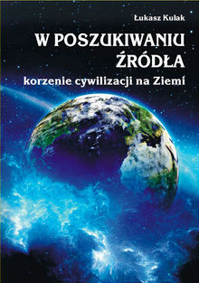 W poszukiwaniu ?rd?a  korzenie cywilizacji na Ziemi.  ?ukasz Kulak