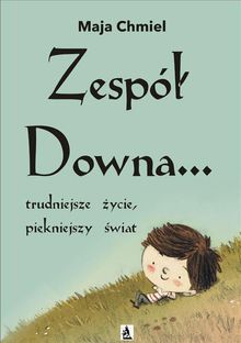 Zesp? Downa trudniejsze ?ycie, pi?kniejszy ?wiat.  Maja Chmiel