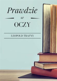 Prawdzie w oczy.  Leopold Trafny