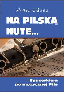 Na pilsk? nut?... Spacerkiem po muzycznej Pile.  Arno Giese