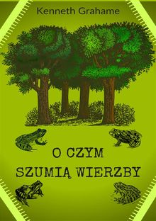 O czym szumi? wierzby.  Kenneth Grahame