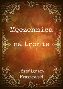 M?czennica na tronie.  Jzef Ignacy Kraszewski