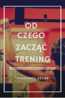 Od czego zacz?? trening.  Arkadiusz Szuba