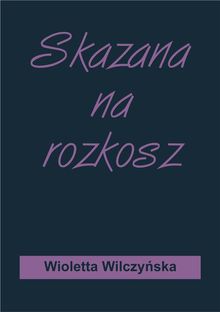 Skazana na rozkosz.  Wioletta Wilczy?ska