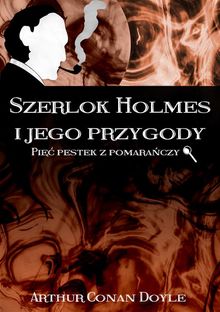 Szerlok Holmes i jego przygody. Pi?? pestek z pomara?czy.  Arthur Conan Doyle