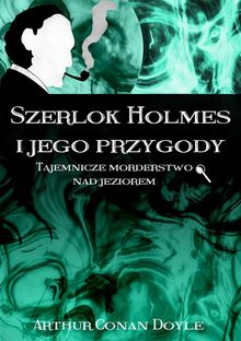 Szerlok Holmes i jego przygody. Tajemnicze morderstwo nad jeziorem.  Arthur Conan Doyle