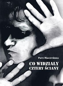 Co widzia?y cztery ?ciany.  Pati Maczy?ska