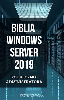 Biblia Windows Server 2019. Podr?cznik Administratora.  Krzysztof Wo?k