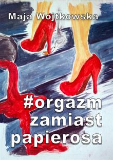 #Orgazm zamiast papierosa.  Maja Wojtkowska