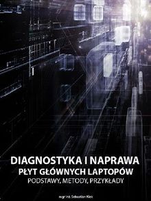 Diagnostyka i naprawa p?yt g?wnych laptopw. Podstawy, metody, przyk?ady..  Sebastian Kiek