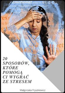 20 sposobw, ktre pomog? Ci wygra? ze stresem.  Ma?gorzata Fryszkiewicz