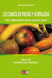 Los zumos de frutas y hortalizas. Una alternativa para comer sano.  Veronique Liegeois