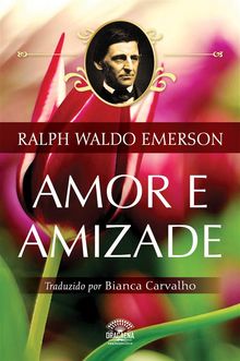 Amor e Amizade.  Ralph Waldo Emerson