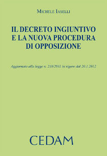 Il decreto ingiuntivo e la nuova procedura di opposizione. Aggiornato alla legge n.218/2011 in vigore dal 20.1.2012.  Iaselli Michele