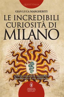 Le incredibili curiosit di Milano.  Gian Luca Margheriti