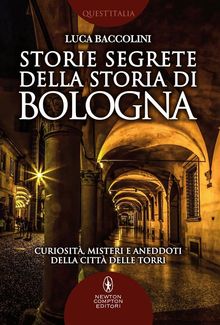 Storie segrete della storia di Bologna.  Luca Baccolini