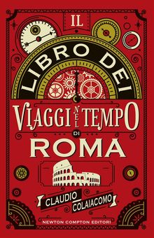 Il libro dei viaggi nel tempo di Roma.  Claudio Colaiacomo