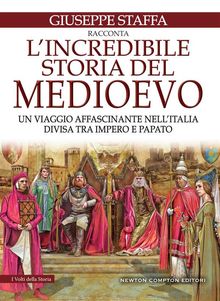 L'incredibile storia del Medioevo.  Giuseppe Staffa