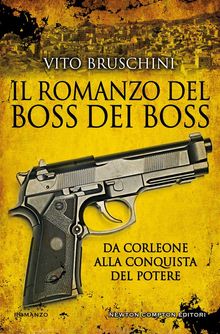 Il romanzo del boss dei boss. Da Corleone alla conquista del potere.  Vito Bruschini