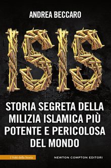 ISIS. Storia segreta della milizia islamica pi potente e pericolosa del mondo.  Andrea Beccaro