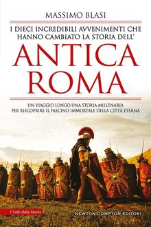 I dieci incredibili avvenimenti che hanno cambiato la storia dellantica Roma.  Massimo Blasi