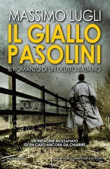 Il giallo Pasolini. Il romanzo di un delitto italiano.  Massimo Lugli