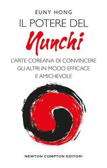 Il potere del Nunchi. Larte coreana di convincere gli altri in modo efficace e amichevole.  Euny Hong