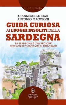 Guida curiosa ai luoghi insoliti della Sardegna.  Gianmichele Lisai