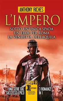 L'impero. Sotto un'unica spada - Un eroe per Roma - La vendetta dell'aquila.  Anthony Riches