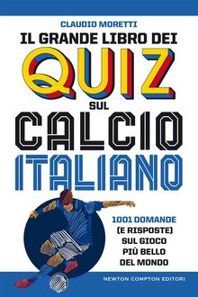 Il grande libro dei quiz sul calcio italiano.  Claudio Moretti