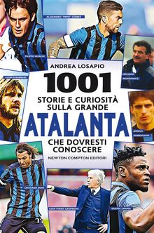 1001 storie e curiosit sulla grande Atalanta che dovresti conoscere.  Andrea Losapio