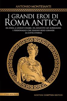 I grandi eroi di Roma antica.  Antonio Montesanti