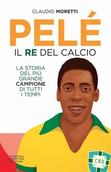 Pel. Il re del calcio.  Claudio Moretti