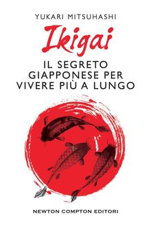 Ikigai. Il segreto giapponese per vivere pi a lungo.  Yukari Mitsuhashi