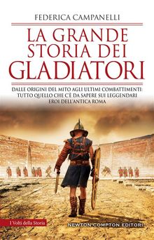 La grande storia dei gladiatori.  Federica Campanelli