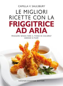 Le migliori ricette con la friggitrice ad aria.  Saulsbury Camilla V.