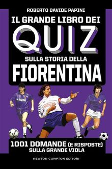 Il grande libro dei quiz sulla storia della Fiorentina.  Roberto Davide Papini