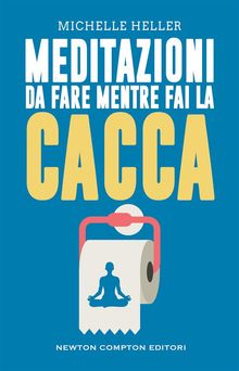 Meditazioni da fare mentre fai la cacca.  Michelle Heller